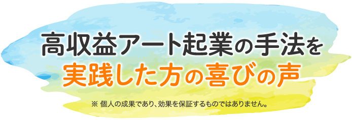 高収益アート起業の手法を実践した方の喜びの声