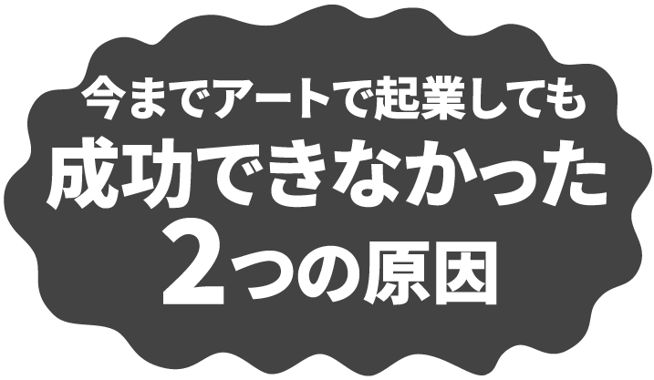 今までアートで起業しても成功できなかった2つの原因